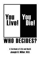 You Live! You Die! Who Decides?:  A Textbook of Life and Death