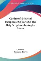 Caedmon's Metrical Paraphrase Of Parts Of The Holy Scriptures In Anglo-Saxon