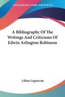 A Bibliography Of The Writings And Criticisms Of Edwin Arlington Robinson