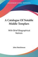 A Catalogue Of Notable Middle Templars