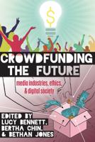 Crowdfunding the Future; Media Industries, Ethics, and Digital Society