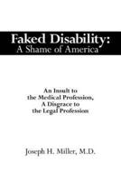 Faked Disability: A Shame of America:  An Insult to the Medical Profession, A Disgrace to the Legal Profession