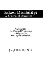 Faked Disability: A Shame of America:  An Insult to the Medical Profession, A Disgrace to the Legal Profession