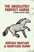 The Absolutely Perfect Horse: A Novel of East Texas