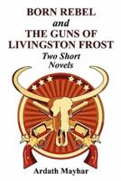 Born Rebel and the Guns of Livingston Frost - Two Short Novels