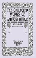 The Collected Works of Ambrose Bierce, Volume III: Can Such Things Be?