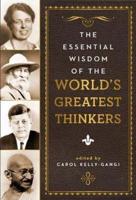 The Essential Wisdom of the World's Greatest Thinkers