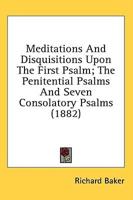 Meditations and Disquisitions Upon the First Psalm; The Penitential Psalms and Seven Consolatory Psalms (1882)