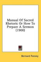 Manual Of Sacred Rhetoric Or How To Prepare A Sermon (1900)