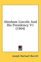 Abraham Lincoln And His Presidency V1 (1904)