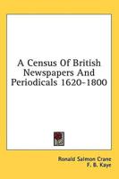 A Census Of British Newspapers And Periodicals 1620-1800