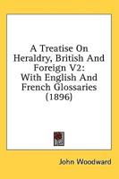 A Treatise On Heraldry, British And Foreign V2
