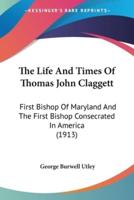 The Life And Times Of Thomas John Claggett