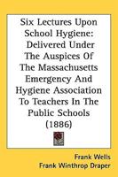 Six Lectures Upon School Hygiene