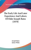 The Early Life And Later Experience And Labors Of Elder Joseph Bates (1878)