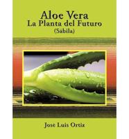 Aloe Vera: La Planta del Futuro: Sábila
