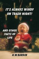 IT'S ALWAYS WINDY ON TRASH NIGHT: AND OTHER FACTS OF LIFE