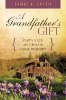 A Grandfather's Gift: Papaw's Life and Times in Rural Mississippi