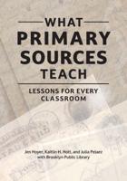What Primary Sources Teach: Lessons for Every Classroom