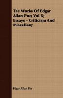 The Works Of Edgar Allan Poe; Vol X; Essays - Criticism And Miscellany