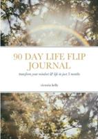 The 90 Day Life Flip Journal: Transform your mindset & life in just 3 months