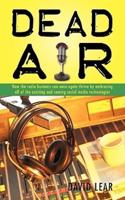 Dead Air: How the Radio Business Can Once Again Thrive by Embracing All of the Existing and Coming Social Media Technologies