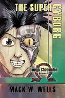 The Super Cyborg: Omega Chronicles Volume I