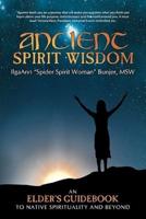Ancient Spirit Wisdom: An Elder's Guidebook to Native Spirituality and Beyond