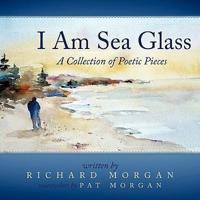 I Am Sea Glass: A Collection of Poetic Pieces