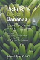 Picking Green Bananas: Ripening Transferred University Technology: A Guide to Acquiring Unexploited Intellectual Property for Start-up Businesses