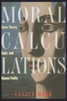 Moral Calculations : Game Theory, Logic, and Human Frailty