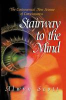 Stairway to the Mind : The Controversial New Science of Consciousness