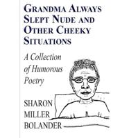 Grandma Always Slept Nude and Other Cheeky Situations: A Collection of Humorous Poetry