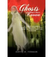 Ghosts That I Have Known: 60 Years of Paranormal Surprises That Prove (at Least to Me) That We Will Have a Life After Death