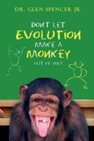 Don't Let Evolution Make A Monkey Out Of You
