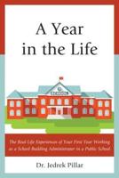 A Year in the Life: The Real Life Experiences of Your First Year Working as a School Building Administrator in a Public School