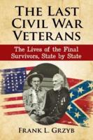 The Last Civil War Veterans: The Lives of the Final Survivors, State by State