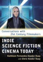 Indie Science Fiction Cinema Today: Conversations with 21st Century Filmmakers