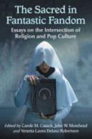 Sacred in Fantastic Fandom: Essays on the Intersection of Religion and Pop Culture
