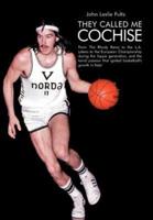 They Called Me Cochise: From the Rhody Rams to the L.A. Lakers to the European Championship During the Hippie Generation, and the Torrid Passi