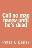 Call No Man Happy Until He's Dead