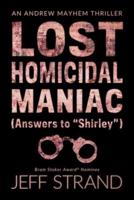 Lost Homicidal Maniac (Answers to Shirley)