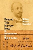 "Beyond This Narrow Now", or, Delimitations, of W. E. B. Du Bois