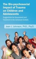 The Bio-Psychosocial Impact of Trauma on Children and Adolescents; Suggestions for Assessment and Treatment in the Jamaican Context.