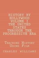 History by Hollywood, Volume I the United States Through the Progressive Era