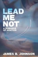 Lead Me Not: A Romance of Aviation