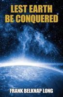 Lest Earth Be Conquered: Frank Belknap Long (Vol. 1)