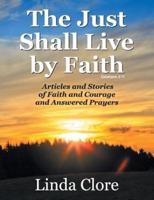 The Just Shall Live by Faith: Articles and Stories of Faith and Courage and Answered Prayers