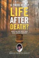 Is There Really Life After Death?: When You Are Dead, Does Your Life End Forever?