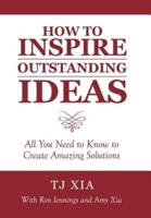 How to Inspire Outstanding Ideas: All You Need to Know to Create Amazing Solutions